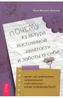 Фридман-Даймонд Паула: Почему культура постоянной занятости и заботы о себе делает нас тревожными, напряженными