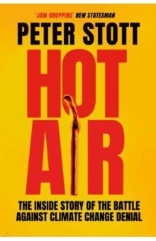 Stott Peter: Hot Air. The Inside Story of the Battle Against Climate Change Denial