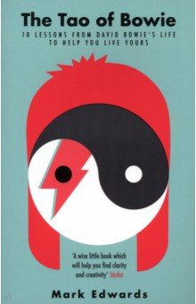 Edwards Mark: The Tao of Bowie. 10 Lessons from David Bowie's Life to Help You Live Yours