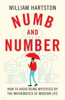 Hartston William: Numb and Number. How to Avoid Being Mystified by the Mathematics of Modern Life