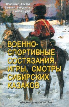 Авилов Владимир Иванович: Военно-спортивные состязания, игры, смотры сибирских казаков. Учебно-методическое пособие