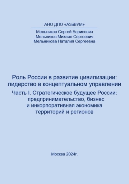 Борисович Сергей Мельников: Роль России в развитии цивилизации: лидерство в концептуальном управлении. Часть 1. Стратегическое будущее России: предпринимательство, бизнес и инкорпоративная экономика территорий и регионов