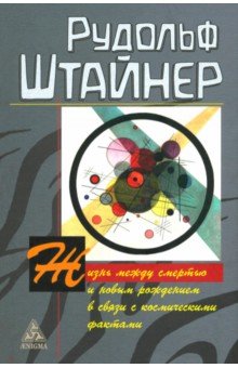 Штайнер Рудольф: Жизнь между смертью и новым рождением в связи с космическими фактами
