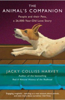 Harvey Jacky Colliss: The Animal's Companion. People and their Pets, a 26,000-Year Love Story