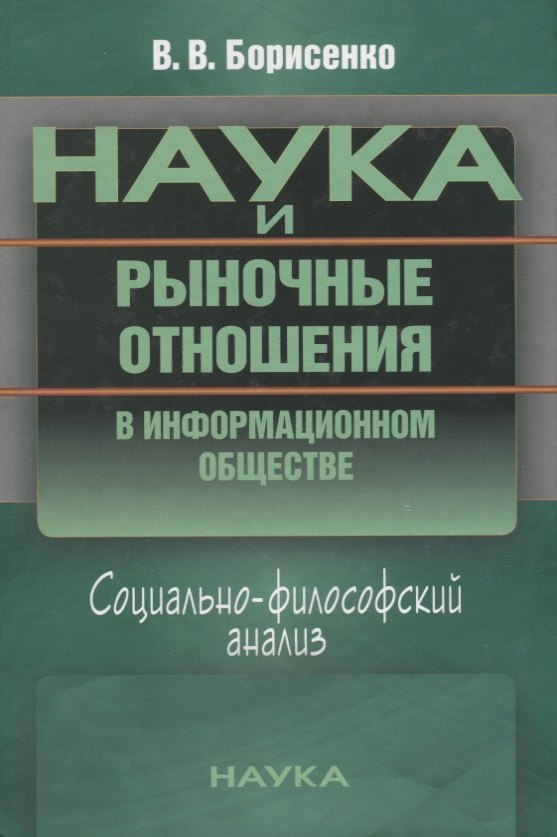 Владимировна Борисенко Валентина: Наука и рыночные отношения в информационном обществе. Социально-философский анализ