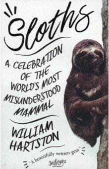 Hartston William: Sloths. A Celebration of the World’s Most Misunderstood Mammal