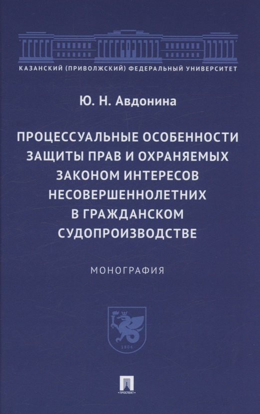 Николаевна Авдонина Юлия: Процессуальные особенности защиты прав и охраняемых законом интересов несовершеннолетних в гражданском судопроизводстве. Монография
