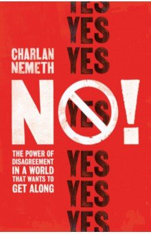 Nemeth Charlan: No! The Power of Disagreement in a World that Want