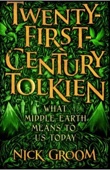 Groom Nick: Twenty-First-Century Tolkien. What Middle-Earth Means To Us Today
