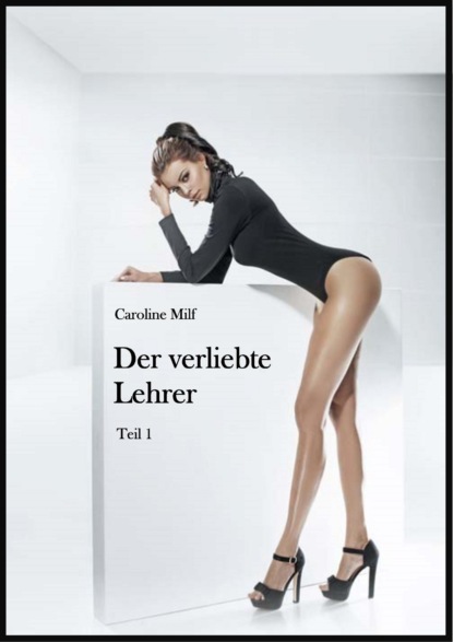 Milf Caroline: Der verliebte Lehrer (Teil 1)