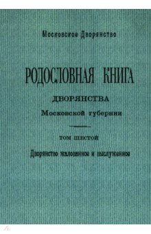 Родословная книга дворянства Московской губернии. Дворянство жалованное и выслуженное. Том 6