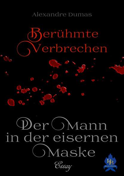 Dumas Alexandre: Der Mann in der eisernen Maske - Essay - Berühmte Verbrechen