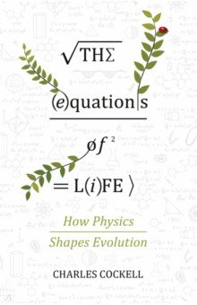 Cockell Charles: The Equations of Life. How Physics Shapes Evolution