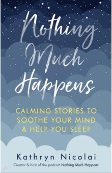 Nicolai Kathryn: Nothing Much Happens. Calming stories to soothe your mind and help you sleep