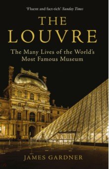 Gardner James: The Louvre. The Many Lives of the World's Most Famous Museum