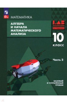 Мордкович Александр Григорьевич: Алгебра и начала мат. анализа. 10 класс. Базовый и углубленный уровни. Учебное пособие. Часть 2
