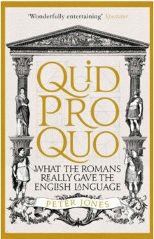 Jones Peter: Quid Pro Quo. What the Romans Really Gave the English Language
