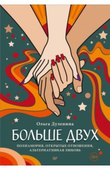 Дулепина Ольга: Больше двух.  Полиамория, открытые отношения, альтернативная любовь