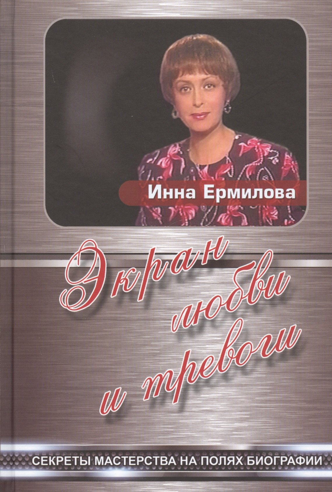 Инна Ермилова: Экран любви и тревоги. Секреты мастерства на полях биографии