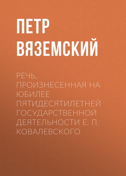 Вяземский Петр Андреевич: Речь, произнесенная на юбилее пятидесятилетней государственной деятельности Е. П. Ковалевского