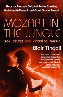 Tindall Blair: Mozart in the Jungle. Sex, Drugs and Classical Music