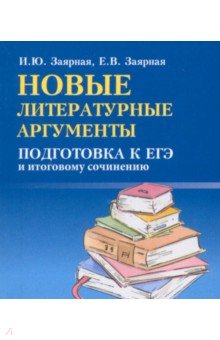 Заярная Ирина Юрьевна: Новые литературные аргументы. Подготовка к ЕГЭ и итоговому сочинению