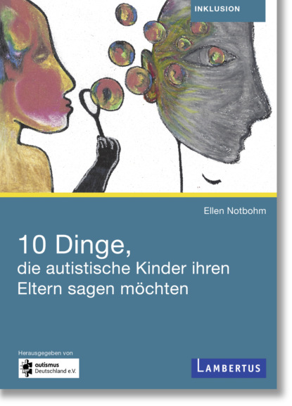 Notbohm Ellen: 10 Dinge, die autistische Kinder ihren Eltern sagen möchten