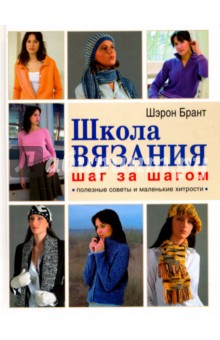 Брант Шэрон: Школа вязания шаг за шагом. Полезные советы и маленькие хитрости