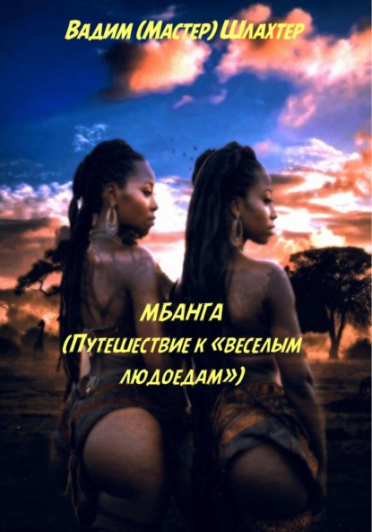 Вадимович Вадим Шлахтер: Мбанга. Путешествие к веселым людоедам