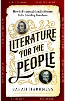 Harkness Sarah: Literature for the People. How The Pioneering Macmillan Brothers Built a Publishing Powerhouse