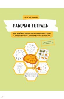Васильева Лидия Львовна: Рабочая тетрадь для реабилитации после микроинсульта и профилактики возрастных изменений