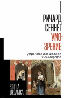 Сеннет Ричард: Умо-зрение. Устройство и социальная жизнь городов
