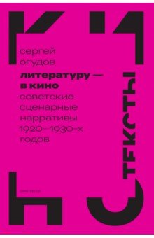 Огудов Сергей Александрович: Литературу — в кино. Советские сценарные нарративы 1920–1930-х годов
