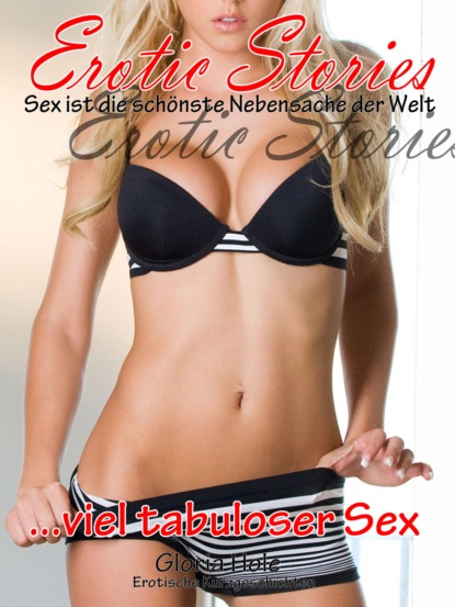 Hole Gloria: ...viel tabuloser Sex - Erotische Kurzgeschichten