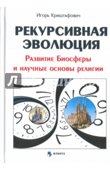 Криштафович Игорь Алексеевич: Рекурсивная эволюция. Развитие Биосферы и научные основы религии