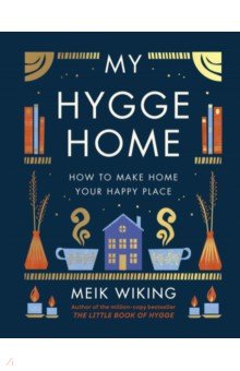 Wiking Meik: My Hygge Home. How to Make Home Your Happy Place