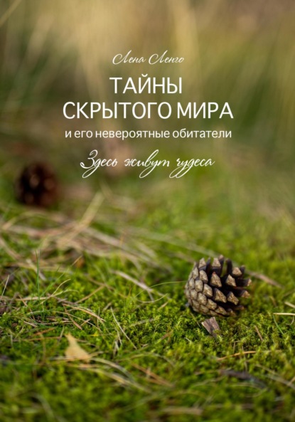 Ленго Лена: Тайны скрытого мира и его невероятные обитатели. Здесь живут чудеса. Книга первая.