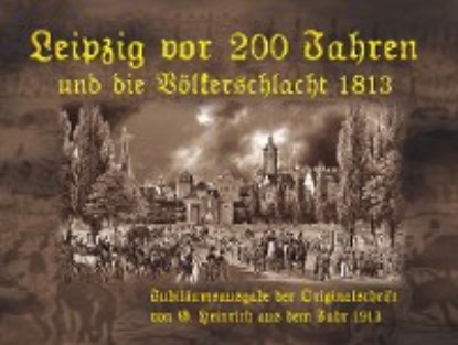 Hemmann Tino: Leipzig vor 200 Jahren und die Völkerschlacht 1813