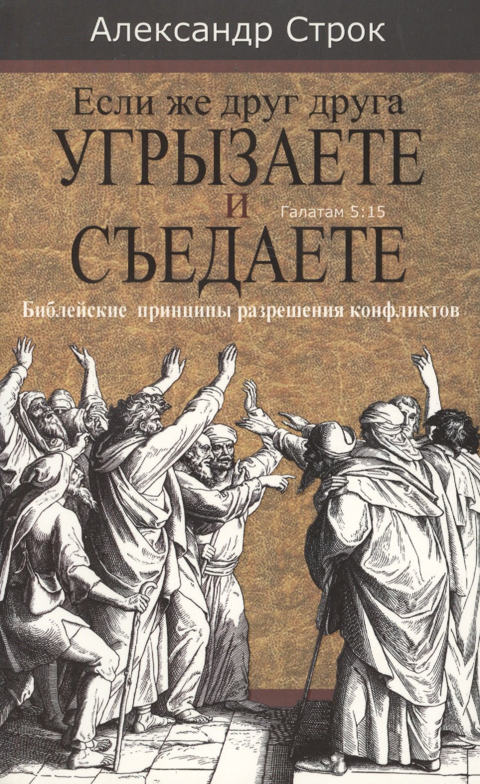 Александр Строк: Если же друг друга угрызаете и съедаете. Галатам 5:15. Библейские принципы разрешения конфликтов