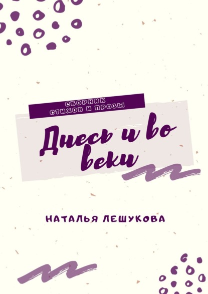 Лешукова Наталья: Днесь и во веки. Сборник стихов и прозы