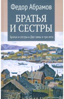 Абрамов Федор Александрович: Братья и сестры. Две зимы и три лета. Книги 1-2