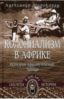Широкорад Александр Борисович: Колониализм в Африке. История преступлений Запада