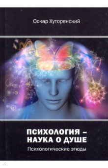 Хуторянский Оскар Исаакович: Психология – наука о душе. Психологические этюды