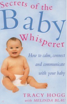 Hogg Tracy: Secrets Of The Baby Whisperer. How to Calm, Connect and Communicate with your Baby