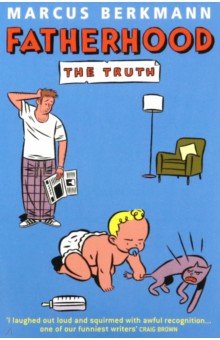 Berkmann Marcus: Fatherhood. The Truth