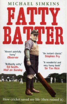 Simkins Michael: Fatty Batter. How cricket saved my life. Then ruined it