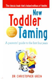 Green Christopher: New Toddler Taming. A parents’ guide to the first four years