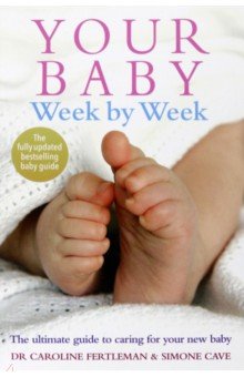 Fertleman Caroline: Your Baby Week By Week. The ultimate guide to caring for your new baby