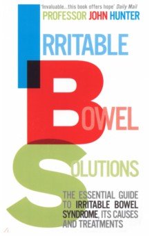 Hunter John: Irritable Bowel Solutions. The essential guide to IBS, its causes and treatments