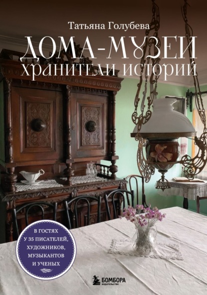 Голубева Татьяна: Дома-музеи. Хранители историй. В гостях у 35 писателей, художников, музыкантов и ученых